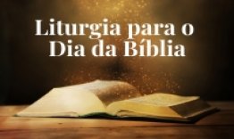 Sugestão de Liturgia para o Dia da Bíblia