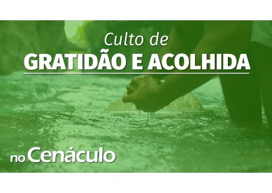 Culto de Gratido e Acolhida no Cenculo