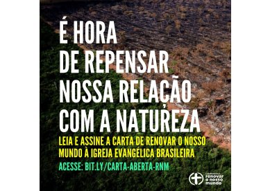  hora de repensar nossa relao com a natureza | Uma carta de Renovar o Nosso Mundo  igreja evanglica brasileira