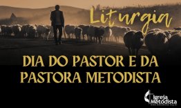 Liturgia do Dia do Pastor e da Pastora Metodista